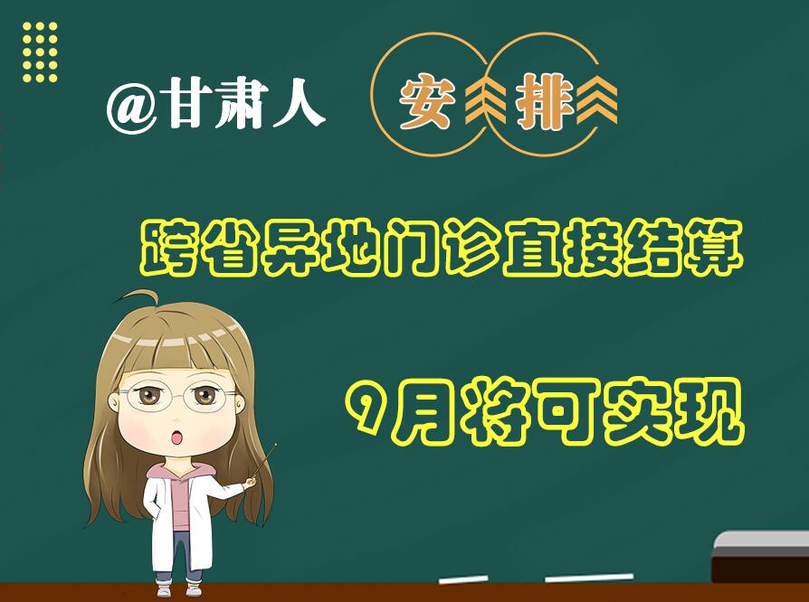 長圖|@甘肅人  安排！跨省異地門診直接結(jié)算9月將可實現(xiàn)