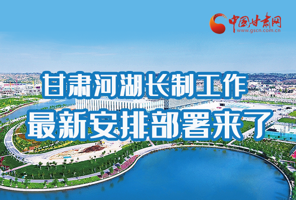 圖解|速看！甘肅河湖長(zhǎng)制工作最新安排部署來(lái)了 