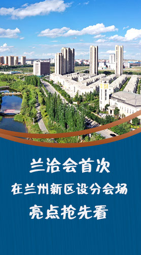 圖解|蘭洽會首次在蘭州新區(qū)設(shè)分會場，亮點搶先看！