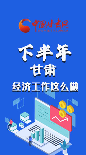 長圖|下半年甘肅經(jīng)濟(jì)工作怎么做？安排來了
