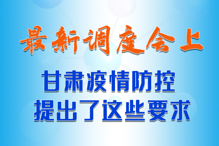【甘快看·長(zhǎng)圖】最新調(diào)度會(huì)上，甘肅疫情防控提出了這些要求 
