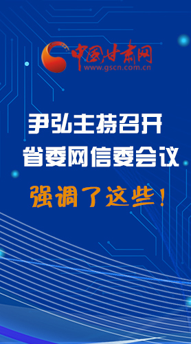 【甘快看·圖解】尹弘主持召開省委網(wǎng)信委第二次會(huì)議，強(qiáng)調(diào)了這些！