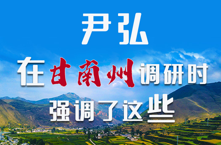 圖解|尹弘書記在甘南州調(diào)研時(shí)強(qiáng)調(diào)了這些！