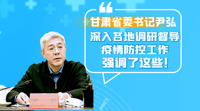 圖解|甘肅省委書記尹弘深入各地調(diào)研督導(dǎo)疫情防控工作 強(qiáng)調(diào)了這些！