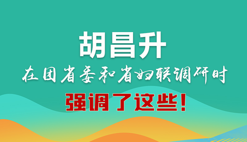 圖解|胡昌升在團省委和省婦聯(lián)調(diào)研時強調(diào)了這些！
