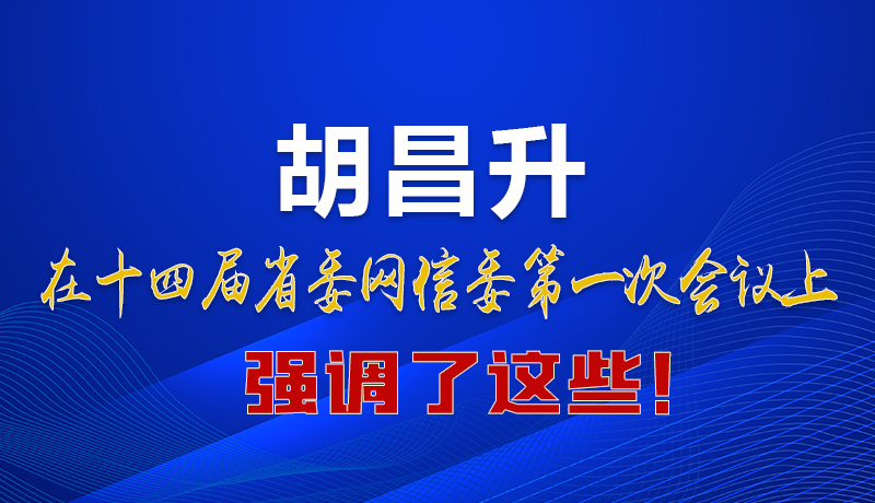 圖解|在這次省委網(wǎng)信委會(huì)議上 胡昌升書(shū)記強(qiáng)調(diào)了這些！