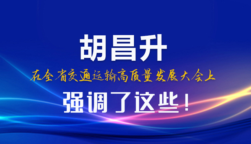 圖解|胡昌升在全省交通運(yùn)輸高質(zhì)量發(fā)展大會(huì)上強(qiáng)調(diào)了這些！