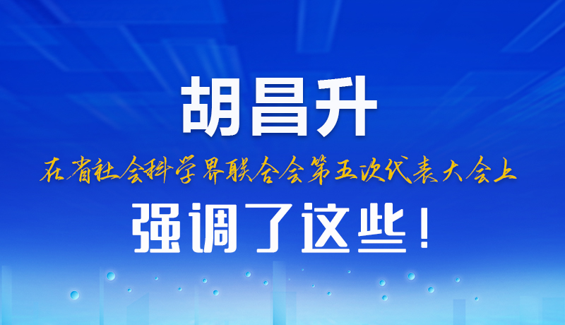 圖解|胡昌升在省社會(huì)科學(xué)界聯(lián)合會(huì)第五次代表大會(huì)上強(qiáng)調(diào)了這些！